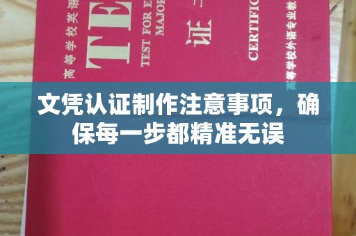 青白江文凭认证制作注意事项，确保每一步都精准无误